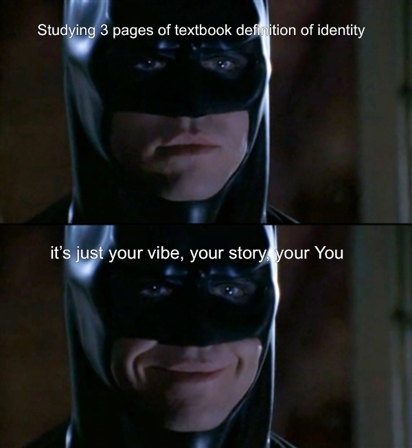 Studying 3 pages of textbook definition of identity ... it’s just your vibe, your...